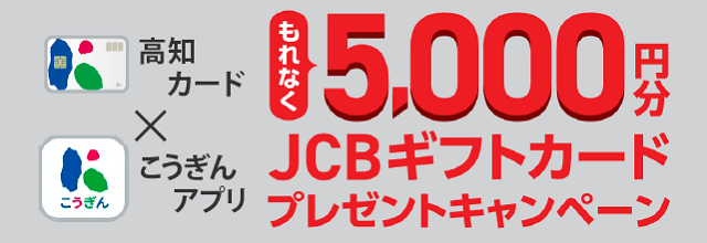 ＜高知カード×こうぎんアプリ＞5,000円分JCBギフトカードプレゼントキャンペーン