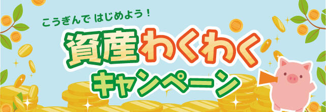 こうぎんではじめよう！資産わくわくキャンペーン【2025.12.01～2026.03.31】