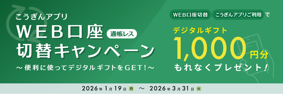 こうぎんアプリWEB口座（通帳レス）切替キャンペーン～便利に使ってデジタルギフトをGET！～【2026.01.19〜2026.03.31】