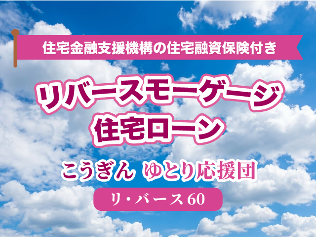 リバースモーゲージ住宅ローン「こうぎん ゆとり応援団」【リ・バース60】
