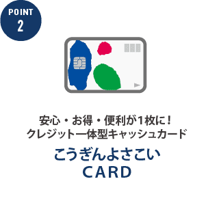 安心・お得・便利が1枚に！クレジット一体型キャッシュカード「こうぎんよさこいCARD」