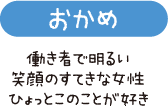 おかめ　働き者で明るい笑顔のすてきな女性　ひょっとこのことが好き