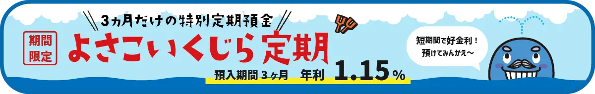 3ヵ月だけの特別定期預金！よさこいくじら定期
