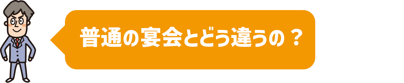 普通の宴会とどう違うの?