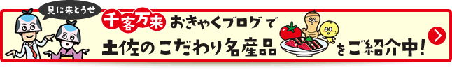 千客万来おきゃくブログで土佐のこだわり名産品をご紹介中！