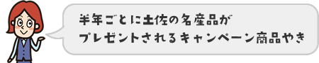 半年ごとに土佐の名産品がプレゼントされるキャンペーン商品やき