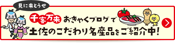 千客万来おきゃくブログで土佐のこだわり名産品をご紹介中！