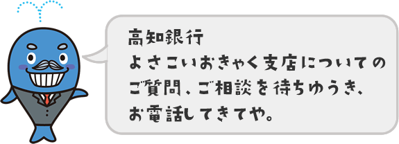 お問い合わせ|お客さまサポート|よさこい おきゃく支店|高知銀行 お問い合わせ|お客さまサポート|よさこい おきゃく支店|高知銀行