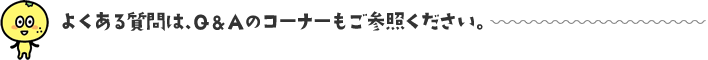 よくある質問は、Q&Aのコーナーもご参照ください。